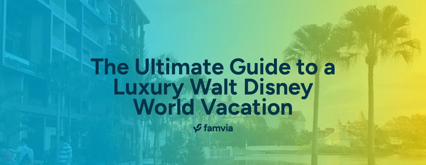 The Ultimate Guide to a Luxury Walt Disney World Vacation